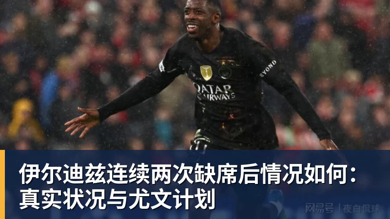 伊尔迪兹连续两次缺席后情况如何：真实状况与尤文计划